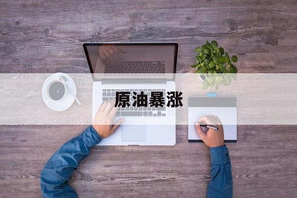 原油暴涨(原油暴涨超72%)